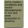 Some Modern Conditions And Recent Developments In Iron And Steel Production In America door Frank Popplewell