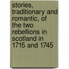 Stories, Traditionary And Romantic, Of The Two Rebellions In Scotland In 1715 And 1745 door A.D. Fillan