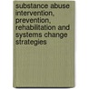 Substance Abuse Intervention, Prevention, Rehabilitation And Systems Change Strategies door Edith M. Freeman