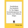Swedenborg The Buddhist Or The Higher Swedenborgianism Its Secrets And Thibetan Origin door Onbekend
