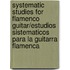 Systematic Studies for Flamenco Guitar/Estudios Sistematicos Para La Guitarra Flamenca