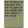 The 12 Labors Of Hercules With The 12 Signs Of The Zodiac And Their Place In The Octad by Unknown