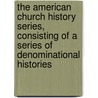 The American Church History Series, Consisting Of A Series Of Denominational Histories door Samuel Macauley Jackson