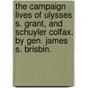 The Campaign Lives Of Ulysses S. Grant, And Schuyler Colfax. By Gen. James S. Brisbin. door James S. (James Sanks) Brisbin