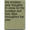 The Christian Year Thoughts In Verse For The Sundays And Holy Days Throughout The Year door Anonymous Anonymous