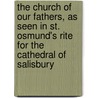 The Church Of Our Fathers, As Seen In St. Osmund's Rite For The Cathedral Of Salisbury by Daniel Rock