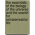 The Essentials of the Biology of the Universe and the Search for Extraterrestrial Life
