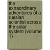The Extraordinary Adventures Of A Russian Scientist Across The Solar System (Volume 1) door Henri de Graffigny