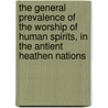The General Prevalence Of The Worship Of Human Spirits, In The Antient Heathen Nations door Hugh Farmer
