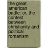 The Great American Battle: Or, The Contest Between Christianity And Political Romanism door Anna Ella Carroll