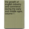 The Growth Of English Industry And Commerce During The Early And Middle Ages, Volume 1 door William Cunningham