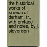 The Historical Works Of Simeon Of Durham, Tr., With Preface And Notes, By J. Stevenson door Simeon