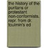 The History Of The Puritans Or Protestant Non-Conformists. Repr. From Dr. Toulmin's Ed