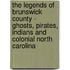 The Legends of Brunswick County - Ghosts, Pirates, Indians and Colonial North Carolina