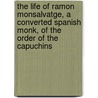 The Life Of Ramon Monsalvatge, A Converted Spanish Monk, Of The Order Of The Capuchins door Ramon Monsalvatge