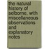 The Natural History Of Selborne, With Miscellaneous Observations And Explanatory Notes
