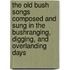 The Old Bush Songs Composed And Sung In The Bushranging, Digging, And Overlanding Days