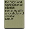 The Origin And Signification Of Scottish Surnames With A Vocabulary Of Christian Names by Clifford Stanley Sims