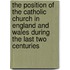 The Position Of The Catholic Church In England And Wales During The Last Two Centuries