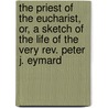 The Priest Of The Eucharist, Or, A Sketch Of The Life Of The Very Rev. Peter J. Eymard by Mary Elizabeth Herbert