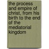The Process And Empire Of Christ, From His Birth To The End Of The Mediatorial Kingdom by Elhanan Winchester