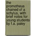 The Prometheus Chained Of A Schylus, With Brief Notes For Young Students By F.A. Paley