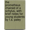 The Prometheus Chained Of A Schylus, With Brief Notes For Young Students By F.A. Paley door Thomas George Aeschylus