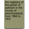 The Registers Of The Parish Of Askham In The County Of Westmoreland, From 1566 To 1812 door Eng Parish Askham