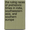 The Ruling Races Of Prehistoric Times In India, Southwestern Asia, And Southern Europe door James Francis Katherinus Hewitt