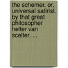 The Schemer. Or, Universal Satirist. By That Great Philosopher Helter Van Scelter. ... by Unknown