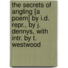 The Secrets Of Angling [A Poem] By I.D. Repr., By J. Dennys, With Intr. By T. Westwood by John Dennys