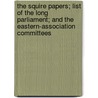 The Squire Papers; List Of The Long Parliament; And The Eastern-Association Committees by Oliver Cromwell Cox