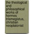The Theological And Philosophical Works Of Hermes Trismegistus, Christian Neoplatonist