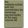 The Vedanta-Sutras With The Commentary By Ramanuja Sacred Books Of The East, Volume 48 by George Thibaut