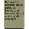 The Voice Of Christian Life In Song, Or, Hymns And Hymn-Writers Of Many Lands And Ages door Elizabeth Rundlee Charles