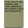 Three Eras Of New England, And Other Addresses, With Papers Critical And Biographical. door George Lunt
