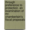 Through Preference To Protection. An Examination Of Mr. Chamberlain's Fiscal Proposals door Sir Leo George Chiozza Money