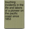 Touching Incidents In The Life And Labors Of A Pioneer On The Pacific Coast Since 1853 door Onbekend