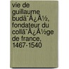 Vie De Guillaume Budã¯Â¿Â½, Fondateur Du Collã¯Â¿Â½Ge De France, 1467-1540 door Eug ne De Bud