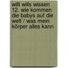 Willi wills wissen 12. Wie kommen die Babys auf die Welt / Was mein Körper alles kann door Onbekend