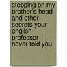 Stepping on My Brother's Head and Other Secrets Your English Professor Never Told You door Onbekend