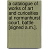 A Catalogue Of Works Of Art And Curiosities At Normanhurst Court, Battle [Signed A.M.]. door Alfred Maskell