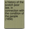 A History Of The Scotch Poor Law, In Connection With The Condition Of The People (1856) door Jr George Nicholls