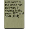 A Narrative Of The Indian And Civil Wars In Virginia, In The Years 1675 And 1676 (1814) door Onbekend