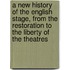 A New History Of The English Stage, From The Restoration To The Liberty Of The Theatres