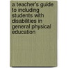A Teacher's Guide to Including Students with Disabilities in General Physical Education door Martin E. Block