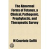 Abnormal Forms Of Tetanus, A Clinical, Pathogenic, Prophylactic, And Therapeutic Survey by M. Courtois-Suffit