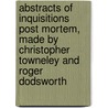 Abstracts Of Inquisitions Post Mortem, Made By Christopher Towneley And Roger Dodsworth door Christopher Towneley