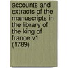 Accounts And Extracts Of The Manuscripts In The Library Of The King Of France V1 (1789) by Royal Academy Of Sciences At Paris