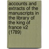 Accounts And Extracts Of The Manuscripts In The Library Of The King Of France V2 (1789) door Royal Academy Of Sciences At Paris